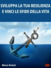 Sviluppa la tua Resilienza e Vinci le Sfide della Vita!