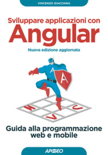 Sviluppare applicazioni con Angular. Guida alla programmazione web e mobile. Nuova ediz. - Vincenzo Giacchina