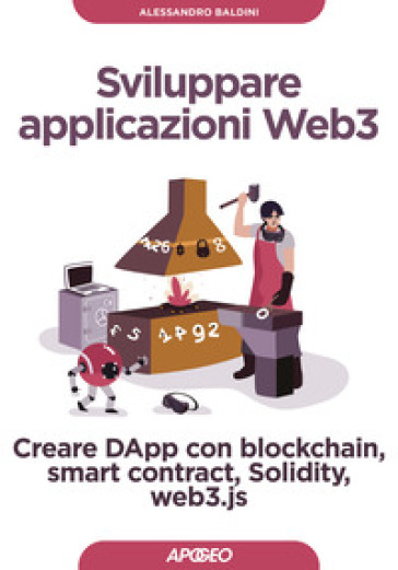 Sviluppare applicazioni Web3. Creare DApp con blockchain, smart contract, Solidity, web3.js - Alessandro Baldini