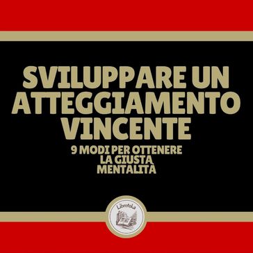 Sviluppare un atteggiamento vincente: 9 modi per ottenere la giusta mentalità - LIBROTEKA