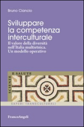 Sviluppare la competenza interculturale. Il valore della diversità nell Italia multietnica. Un modello operativo