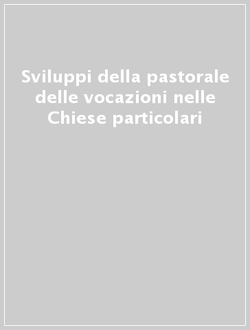 Sviluppi della pastorale delle vocazioni nelle Chiese particolari