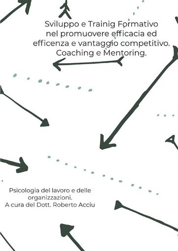 Sviluppo e Training Formativo nel promuovere efficacia ed efficienza e vantaggio competitivo. Coaching e Mentoring - Roberto Acciu