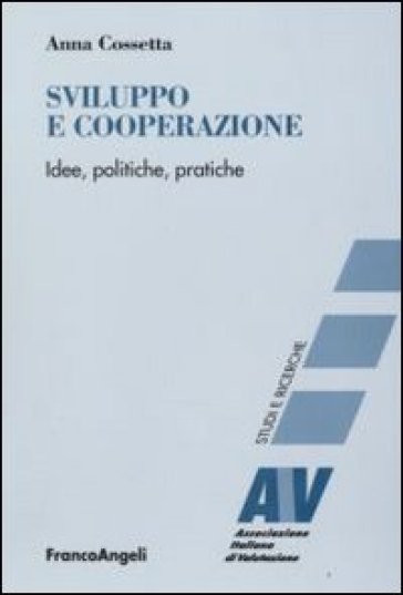 Sviluppo e cooperazione. Idee, politiche, pratiche - Anna Cossetta