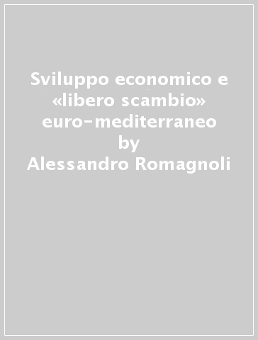 Sviluppo economico e «libero scambio» euro-mediterraneo - Alessandro Romagnoli