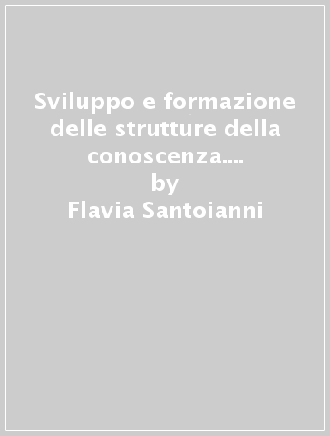 Sviluppo e formazione delle strutture della conoscenza. Tendenze di ricerca nella pedagogia contemporanea - Flavia Santoianni