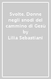 Svolte. Donne negli snodi del cammino di Gesù