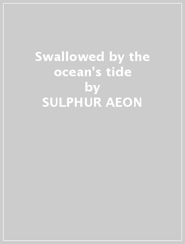 Swallowed by the ocean's tide - SULPHUR AEON