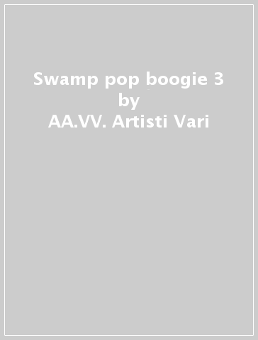 Swamp pop boogie 3 - AA.VV. Artisti Vari