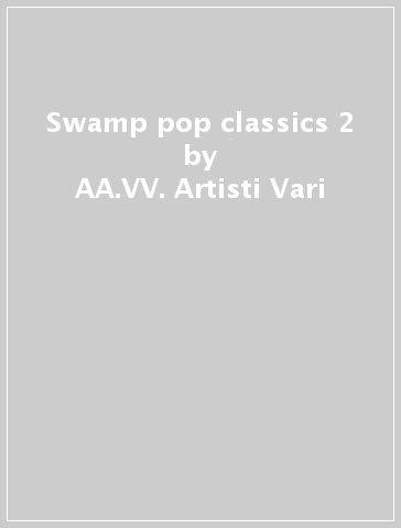 Swamp pop classics 2 - AA.VV. Artisti Vari