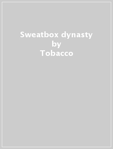 Sweatbox dynasty - Tobacco