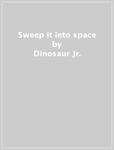 Sweep it into space - Dinosaur Jr.