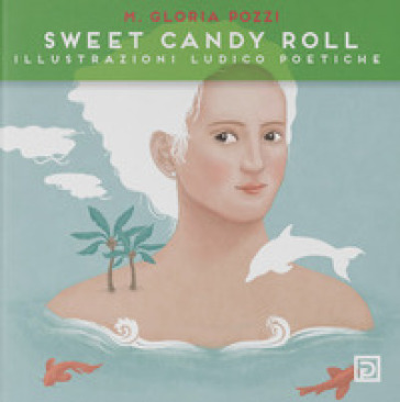 Sweet Candy Roll. Illustrazioni ludico poetiche. Ediz. illustrata - Gloria Pozzi