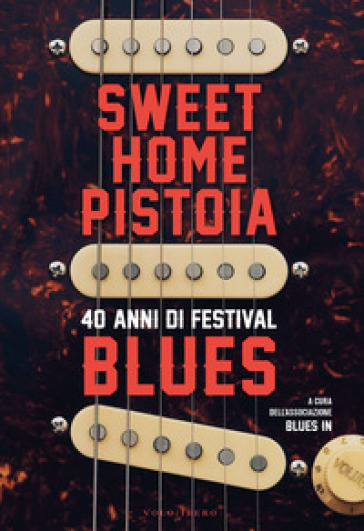 Sweet Home Pistoia. 40 anni di festival blues