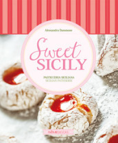 Sweet Sicily. Pasticceria siciliana. Ediz. italiana e inglese