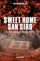 Sweet home San Siro. La sua storia, le nostre storie
