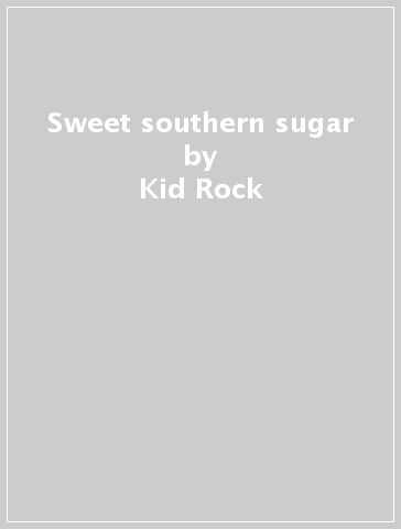 Sweet southern sugar - Kid Rock