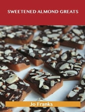 Sweetened Almond Greats: Delicious Sweetened Almond Recipes, The Top 92 Sweetened Almond Recipes