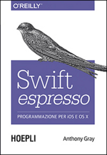 Swift espresso. Programmazione per iOS e OS X - ANTHONY GRAY