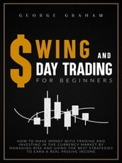 Swing and day trading for beginners: How to Make Money with Trading and Investing in the Currency Market by Managing Risk and Using the Best Strategies to Earn a Real Passive Income