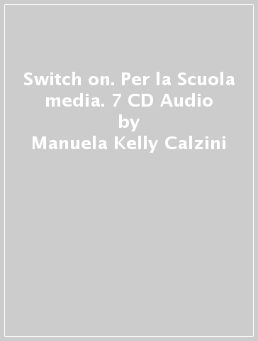 Switch on. Per la Scuola media. 7 CD Audio - Manuela Kelly Calzini - Christian Evans - Luca Borgioli