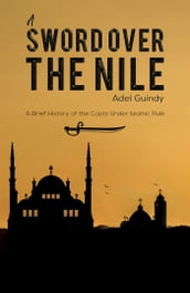 A Sword Over the Nile: A Brief History of the Copts Under Islamic Rule