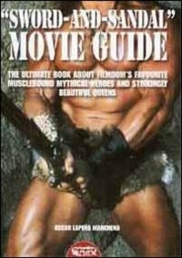 «Sword and sandal». Movie guide. The ultimate book about filmdom's favourite musclebound heroes and strikingly beautiful queens - Oscar Lapena Marchena