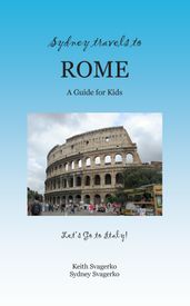 Sydney Travels to Rome: A Guide for Kids - Let s Go to Italy Series!