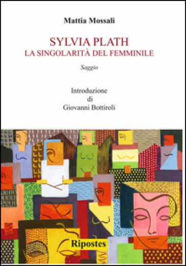 Sylvia Plath. La singolarità del femminile - Mattia Mossali