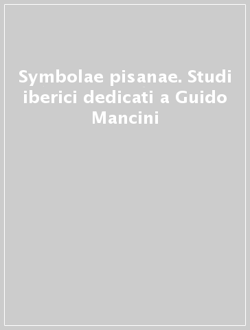 Symbolae pisanae. Studi iberici dedicati a Guido Mancini