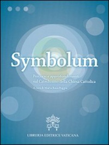 Symbolum. Percorsi e approfondimenti sul catechismo della Chiesa cattolica - M. R. Poggio | 