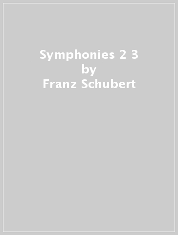 Symphonies 2 & 3 - Franz Schubert