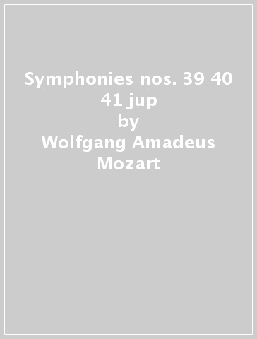 Symphonies nos. 39 40 & 41 jup - Wolfgang Amadeus Mozart