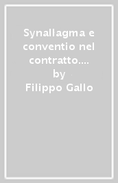 Synallagma e conventio nel contratto. Ricerca degli archetipi della categoria contrattuale e spunti per la revisione di impostazioni moderne