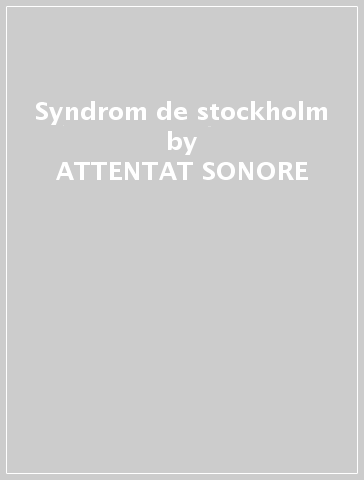 Syndrom de stockholm - ATTENTAT SONORE