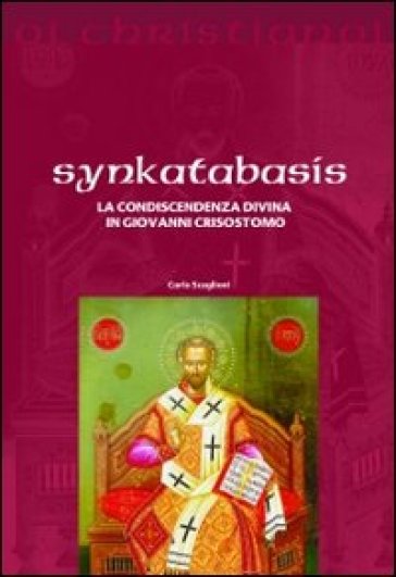 Synkatabasis. La condiscendenza divina in Giovanni Crisostomo - Carlo Scaglioni