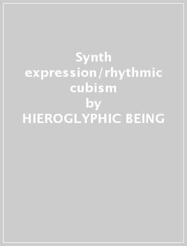 Synth expression/rhythmic cubism - HIEROGLYPHIC BEING