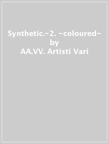 Synthetic.-2. -coloured- - AA.VV. Artisti Vari