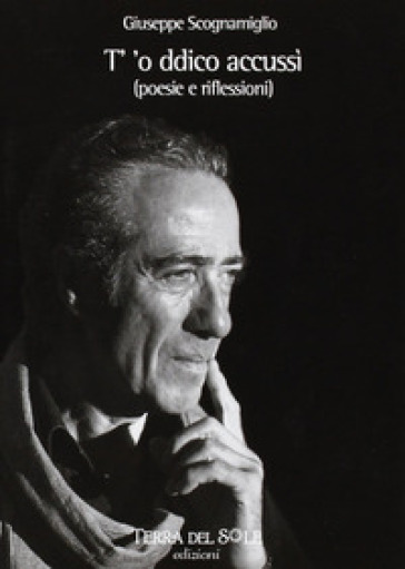 T' 'o ddico accusì. Poesie e riflessioni - Giuseppe Scognamiglio