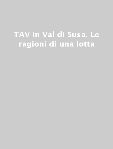 TAV in Val di Susa. Le ragioni di una lotta