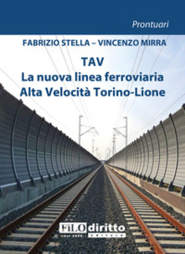 TAV. La nuova linea ferroviaria Alta Velocità Torino-Lion - Fabrizio Stella - Vincenzo Mirra