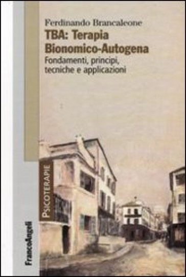 TBA: terapia bionomico-autogena. Fondamenti, principi, tecniche e applicazioni - Ferdinando Brancaleone