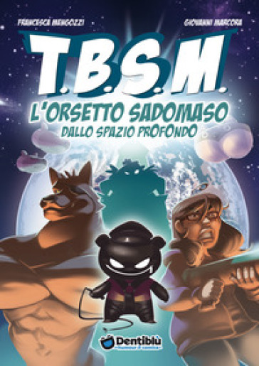 TBSM. L'orsetto sadomaso dallo spazio profondo - Francesca Mengozzi - Giovanni Marcora