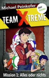 TEAM X-TREME - Mission 1: Alles oder nichts