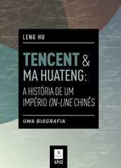 TENCENT & MA HUATENG: A HISTÓRIA DE UM IMPÉRIO ON-LINE CHINÊS