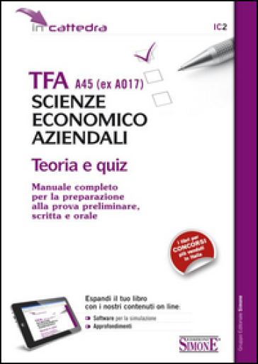 TFA A45 (EX A017). Scienze economico aziendali. Teoria e quiz. Manuale... preparazione alla prova preliminare, scritta e orale. Con software di simulazione
