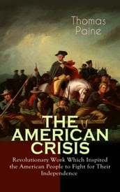 THE AMERICAN CRISIS Revolutionary Work Which Inspired the American People to Fight for Their Independence