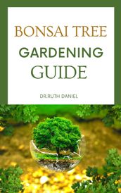 THE BONSAI TREE GARDENING GUIDE