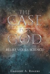 THE CASE FOR GOD  Belief verses Science?