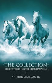 THE COLLECTION - SHORT STORIES FOR THE CHRISTIAN WALK